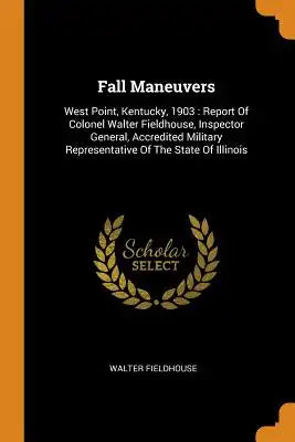 Fall Maneuvers: West Point, Kentucky, 1903: Report of Colonel Walter Fieldhouse, Inspector General, Accredited Military Representative
