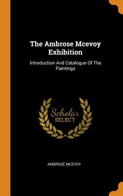 The Ambrose McEvoy Exhibition: Introduction and Catalogue of the Paintings