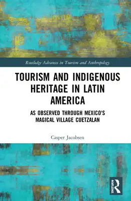 Tourism and Indigenous Heritage in Latin America: As Observed through Mexico's Magical Village Cuetzalan