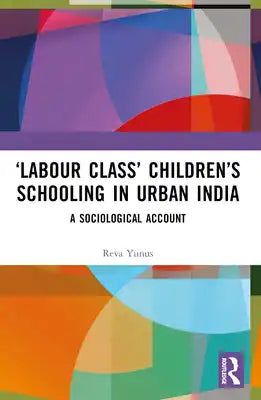 'Labour Class' Children's Schooling in Urban India: A Sociological Account
