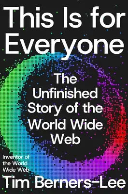 This Is for Everyone: The Unfinished Story of the World Wide Web