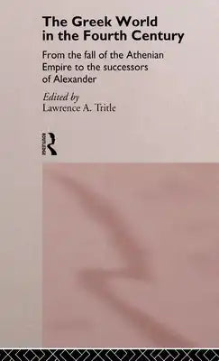 The Greek World in the Fourth Century: From the Fall of the Athenian Empire to the Successors of Alexander