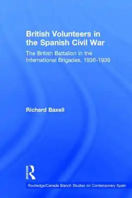 British Volunteers in the Spanish Civil War: The British Battalion in the International Brigades, 1936-1939