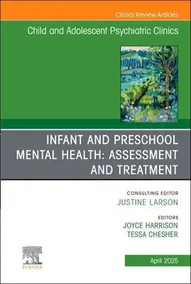 Infant and Preschool Mental Health: Assessment and Treatment, an Issue of Child and Adolescent Psychiatric Clinics of North America: Volume 34-2