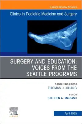 Surgery and Education: Voices from the Seattle Programs, an Issue of Clinics in Podiatric Medicine and Surgery: Volume 42-2