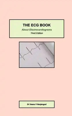 The ECG Book: About Electrocardiograms Third Edition