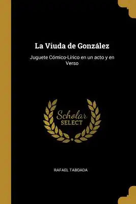 La Viuda de González: Juguete Cómico-Lírico en un acto y en Verso