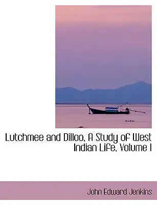 Lutchmee and Dilloo, a Study of West Indian Life, Volume I