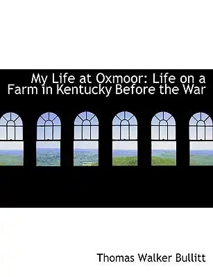 My Life at Oxmoor: Life on a Farm in Kentucky Before the War (Large Print Edition)