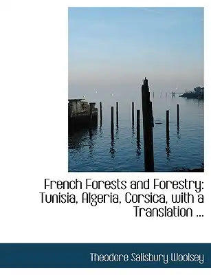 French Forests and Forestry: Tunisia, Algeria, Corsica, with a Translation ... (Large Print Edition)