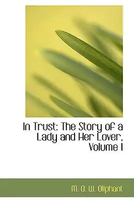 In Trust: The Story of a Lady and Her Lover, Volume I
