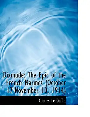 Dixmude: The Epic of the French Marines (October 17-November 10, 1914) (Large Print Edition)