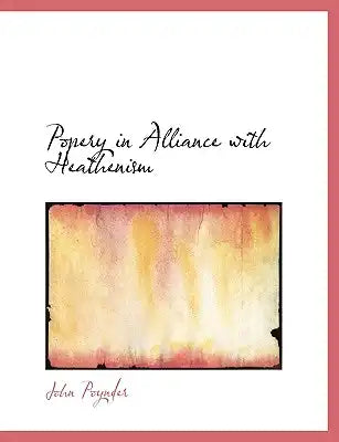 Popery in Alliance with Heathenism