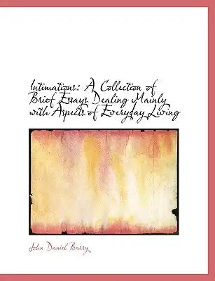 Intimations: A Collection of Brief Essays Dealing Mainly with Aspects of Everyday Living (Large Print Edition)