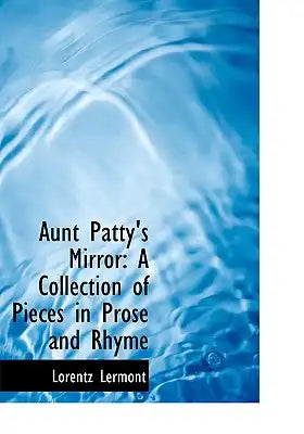 Aunt Patty's Mirror: A Collection of Pieces in Prose and Rhyme (Large Print Edition)