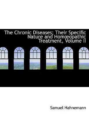 The Chronic Diseases; Their Specific Nature and Homa Opathic Treatment, Volume II