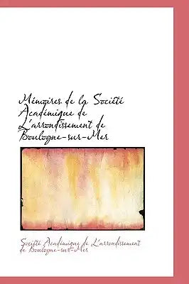 Memoires de La Societe Academique de L'Arrondissement de Boulogne-Sur-Mer