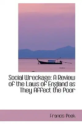 Social Wreckage: A Review of the Laws of England as They Affect the Poor