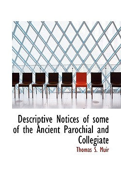 Descriptive Notices of Some of the Ancient Parochial and Collegiate