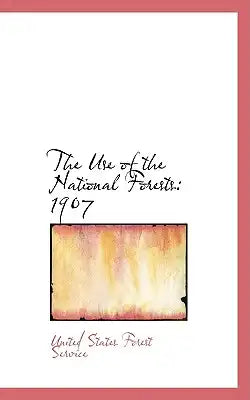 The Use of the National Forests: 1907