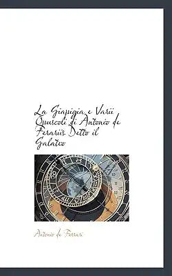 La Giapigia E Varii Opuscoli Di Antonio de Ferariis Detto Il Galateo