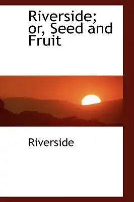 Riverside; Or, Seed and Fruit