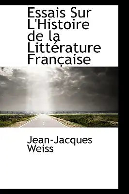 Essais Sur L'Histoire de La Litt Rature Fran Aise