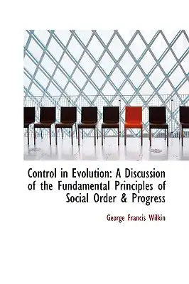 Control in Evolution: A Discussion of the Fundamental Principles of Social Order & Progress