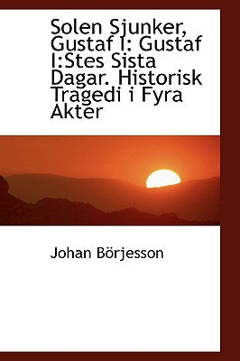 Solen Sjunker, Gustaf I: Gustaf I: Stes Sista Dagar. Historisk Tragedi I Fyra Akter