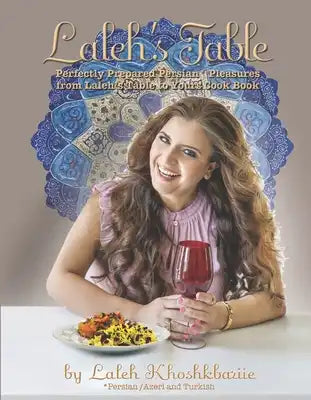 Laleh's Table: Perfectly Prepared Persian Pleasures from Laleh's Table to Yoursvolume 1