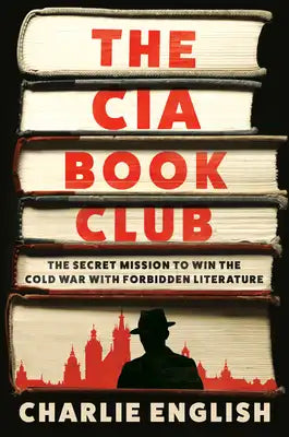 The CIA Book Club: The Secret Mission to Win the Cold War with Forbidden Literature