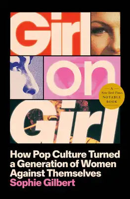 Girl on Girl: How Pop Culture Turned a Generation of Women Against Themselves