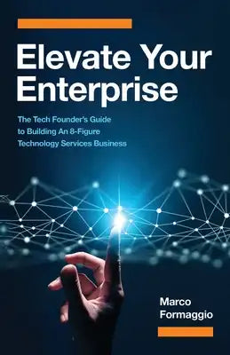 Elevate Your Enterprise: The Tech Founder's Guide to Building an 8-Figure Technology Services Business