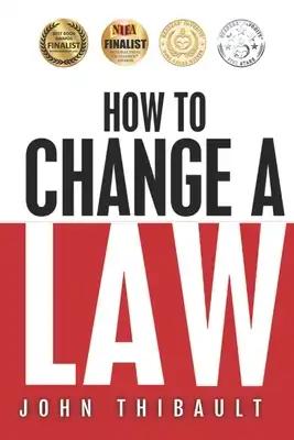How to Change a Law: The intelligent consumer's 7-step guide. Improve your community, influence your country, impact the world.