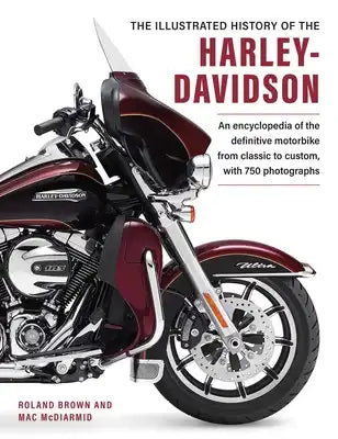 The Illustrated Encyclopedia of Harley Davidson: A Comprehensive Encyclopedia of America's Dream Machine: Developments, Specifications and Design Hist
