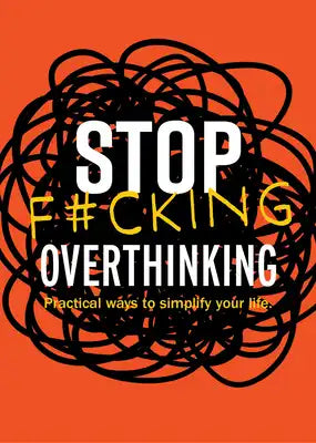 Stop F*cking Overthinking: Practical Ways to Simplify Your Life.