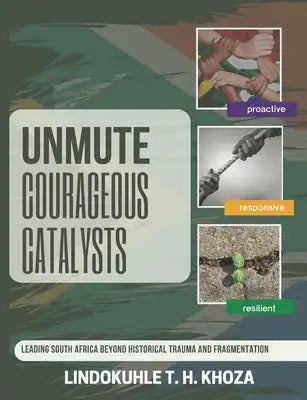 Unmute Courageous Catalysts: Leading South Africa Beyond Historical Trauma and Fragmentation