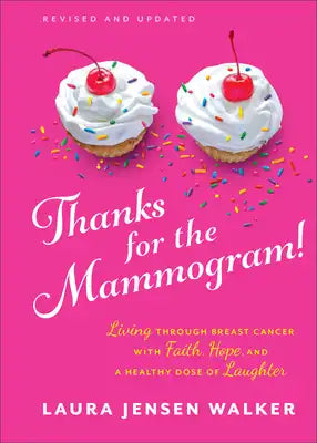 Thanks for the Mammogram!: Living Through Breast Cancer with Faith, Hope, and a Healthy Dose of Laughter