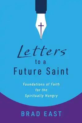 Letters to a Future Saint: Foundations of Faith for the Spiritually Hungry