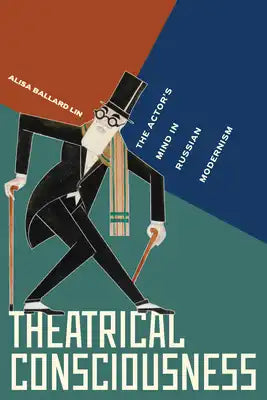 Theatrical Consciousness: The Actor's Mind in Russian Modernism