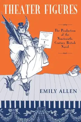 Theater Figures: The Production of the Nineteenth-Century British Novel