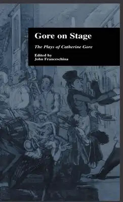 Gore On Stage: The Plays of Catherine Gore