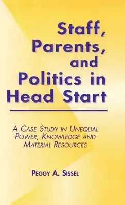Staff, Parents and Politics in Head Start: A Case Study in Unequal Power, Knowledge and Material Resources