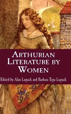 Arthurian Literature by Women: An Anthology