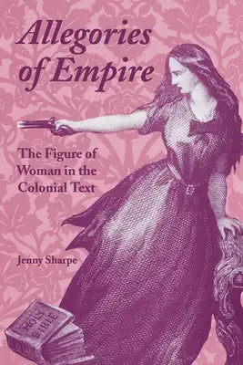 Allegories of Empire: The Figure of Woman in the Colonial Text