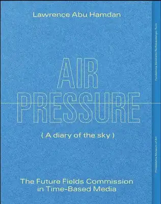 Lawrence Abu Hamdan: Air Pressure: The Future Fields in Time-Based Media