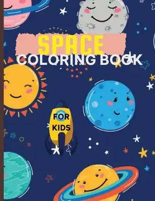 Space Coloring Books For Kids: Amazing Coloring book Fantastic Outer Space With Planets, Astronauts, Space Ships, Rockets & More Coloring Book for Ki
