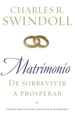 The Matrimonio: de Sobrevivir A Prosperar = Marriage: From Surviving to Thriving = Marriage: From Surviving to Thriving = Marriage: From Surviving to
