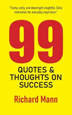 99 Quotes and Thoughts on Success: Inspiring Reflections to Help You Reach the Pinnacle of Personal and Professional Achievement