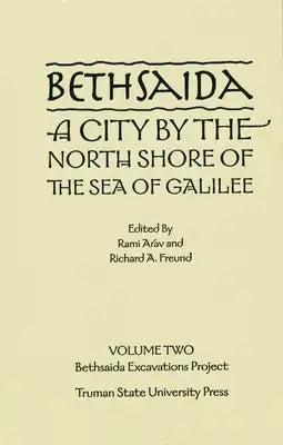 Bethsaida, a City by the North Shore of the Sea of Galilee Volume 2: Bethsaida Excavations Project